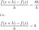 \dfrac{f(x+ h)-f(x)}{h}=\dfrac{8h}{h}\\\\i.e.\\\\\dfrac{f(x+h)-f(x)}{h}=8