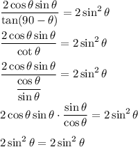 \dfrac{2\cos \theta \sin \theta}{\tan(90-\theta)}=2\sin^2 \theta\\\\&#10;\dfrac{2\cos \theta \sin \theta}{\cot \theta}=2\sin^2 \theta\\\\&#10;\dfrac{2\cos \theta \sin \theta}{\dfrac{\cos \theta}{\sin \theta}}=2\sin^2 \theta\\\\&#10;2\cos \theta \sin \theta\cdot\dfrac{\sin \theta}{\cos \theta}=2\sin^2 \theta\\\\&#10;2\sin^2 \theta=2\sin^2 \theta