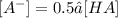 [ A^- ] = 0.5 – [ HA]