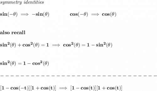 \bf \textit{symmetry identities}\\\\&#10;sin(-\theta )\implies -sin(\theta )\qquad \qquad cos(-\theta )\implies cos(\theta )&#10;\\\\\\also~recall\\\\ sin^2(\theta)+cos^2(\theta)=1\implies cos^2(\theta)=1-sin^2(\theta)&#10;\\\\\\&#10;sin^2(\theta)=1-cos^2(\theta)&#10;\\\\&#10;-------------------------------\\\\\&#10;[1-cos(-t)][1+cos(t)]\implies [1-cos(t)][1+cos(t)]