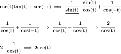 \bf csc(t)tan(t)+sec(-t)\implies \cfrac{1}{\underline{sin(t)}}\cdot \cfrac{\underline{sin(t)}}{cos(t)}+\cfrac{1}{cos(-t)}&#10;\\\\\\&#10;\cfrac{1}{cos(t)}+\cfrac{1}{cos(-t)}\implies \cfrac{1}{cos(t)}+\cfrac{1}{cos(t)}\implies \cfrac{2}{cos(t)}&#10;\\\\\\&#10;2\cdot \cfrac{1}{cos(t)}\implies 2sec(t)