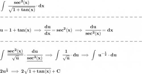 \bf \displaystyle \int~\cfrac{sec^2(x)}{\sqrt{1+tan(x)}}\cdot  dx\\\\&#10;-------------------------------\\\\&#10;u=1+tan(x)\implies \cfrac{du}{dx}=sec^2(x)\implies \cfrac{du}{sec^2(x)}=dx\\\\&#10;-------------------------------\\\\&#10;\displaystyle \int~\cfrac{\underline{sec^2(x)}}{\sqrt{u}}\cdot\cfrac{du}{\underline{sec^2(x)}}\implies \int~\cfrac{1}{\sqrt{u}}\cdot du\implies \int~u^{-\frac{1}{2}}\cdot du&#10;\\\\\\&#10;2u^{\frac{1}{2}}\implies 2\sqrt{1+tan(x)}+C