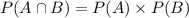 \\  &#10;P(A\cap B)=P(A)\times P(B)