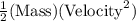 \frac{1}{2}(\text{Mass})(\text{Velocity}^{2})
