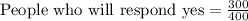 \text{People who will respond yes}=\frac{300}{400}