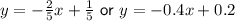 y=-\frac{2}{5}x+\frac{1}{5}\ \textsf{or}\ y=-0.4x+0.2