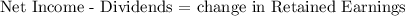 $$Net Income - Dividends = change in Retained Earnings