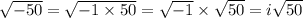 \sqrt{-50} = \sqrt{-1 \times 50} = \sqrt{-1} \times \sqrt{50} = i\sqrt{50}