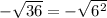 - \sqrt {36} = - \sqrt {6 ^ 2}