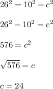 26^2=10^2+c^2\\\\26^2-10^2=c^2\\\\576=c^2\\\\\sqrt{576}=c\\\\c=24