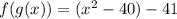 f(g(x)) = (x^2 -40)-41