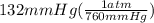 132mmHg(\frac{1atm}{760mmHg})