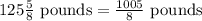 125\frac{5}{8}\text{ pounds}=\frac{1005}{8}\text{ pounds}