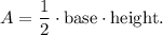 A=\dfrac{1}{2}\cdot \text{base}\cdot \text{height}.