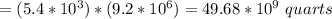 = (5.4 * 10^3) * (9.2 * 10^6) = 49.68 * 10^9\ quarts