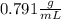 0.791\frac{g}{mL}