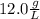 12.0\frac{g}{L}