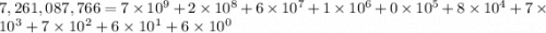 7,261,087,766=7\times 10^9+2\times 10^8+6\times 10^7+1\times 10^6+0\times 10^5+8\times 10^4+7\times 10^3+7\times 10^2+6\times 10^1+6\times 10^0