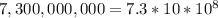 7,300,000,000=7.3*10*10^{8}