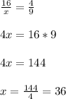 \frac{16}{x}=\frac{4}{9}\\ \\ 4x = 16*9\\ \\ 4x= 144 \\ \\ x= \frac{144}{4}=36