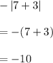 -\left|7+3\right|\\ \\ =-(7+3)\\ \\=-10