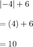 \left|-4\right|+6\\ \\=(4)+6\\ \\=10