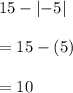 15-\left|-5\right|\\ \\=15-(5)\\ \\=10