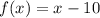 f(x) = x - 10