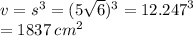 v =  {s}^{3}  =  (5\sqrt{6})^{3} =  {12.247}^{3}  \\ = 1837 \:  {cm}^{2}