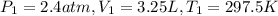 P_1 = 2.4 atm, V_1 = 3.25 L, T_1 = 297.5 K