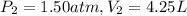 P_2 = 1.50 atm, V_2 = 4.25 L