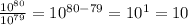 \frac{10^{80}}{10^{79}} = 10^{80-79}= 10^{1} = 10