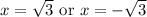 x=\sqrt{3} \text{ or } x= -\sqrt{3}