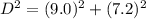 D^{2} = (9.0)^{2}  + (7.2)^{2}