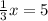 \frac{1}{3} x=5