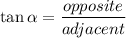 \tan\alpha=\dfrac{opposite}{adjacent}