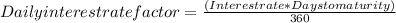 Daily interest rate factor = \frac{(Interest rate * Days to maturity)}{360}