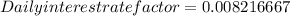 Daily interest rate factor =  0.008216667