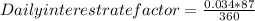 Daily interest rate factor = \frac{0.034*87}{360}