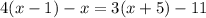 4(x-1)-x=3(x+5)-11\\