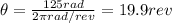 \theta = \frac{125 rad}{2 \pi rad/rev}=19.9 rev