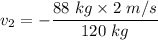 v_2=-\dfrac{88\ kg\times 2\ m/s}{120\ kg}