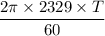 \dfrac{2\pi \times 2329\times T}{60}