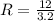 R = \frac{12}{3.2}