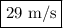 \boxed{29{\text{ }}{{\text{m}}\mathord{\left/{\vphantom{{\text{m}}{\text{s}}}}\right.\kern-\nulldelimiterspace}{\text{s}}}}