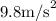 9.8{{{\text{m}}\mathord{\left/{\vphantom{{\text{m}}{\text{s}}}}\right.\kern-\nulldelimiterspace}{\text{s}}}^{\text{2}}}