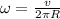 \omega = \frac{v}{2 \pi R}