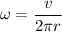 \begin{aligned}\omega&=\frac{v}{2\pi r}\end{aligned}