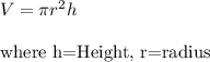 V= \pi r^2h\\ \\ \text{where h=Height, r=radius}\\