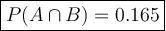 \large\boxed{P(A\cap B)=0.165}